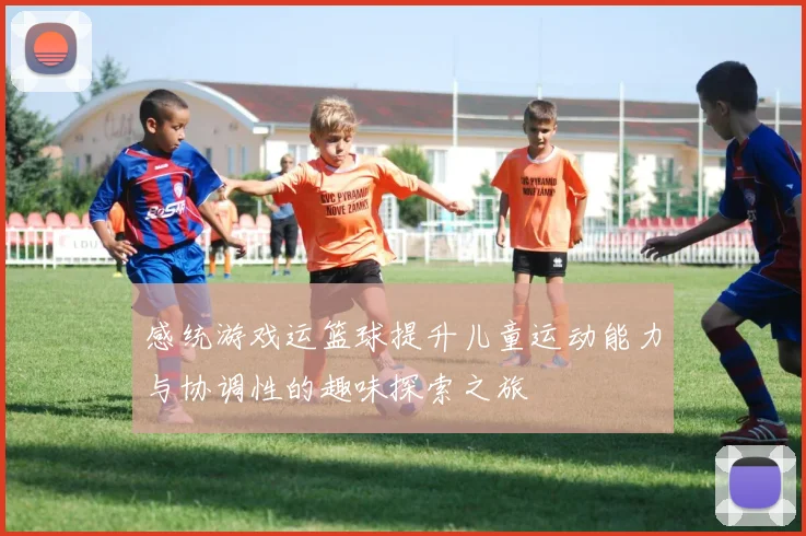 感统游戏运篮球提升儿童运动能力与协调性的趣味探索之旅