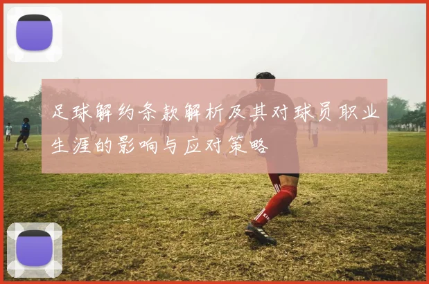 足球解约条款解析及其对球员职业生涯的影响与应对策略